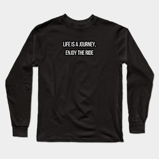 "life is journey, enjoy the ride" Long Sleeve T-Shirt